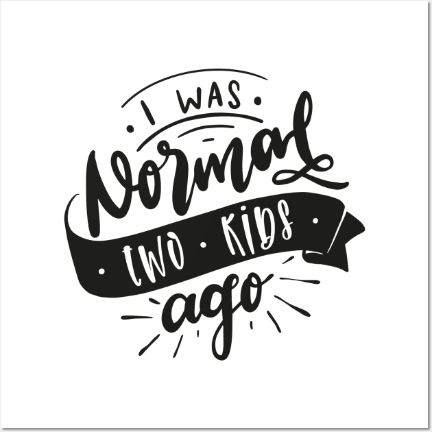 I Was Normal Two Kids Ago Mom Life Mothers Day Wall Art by uncommontee